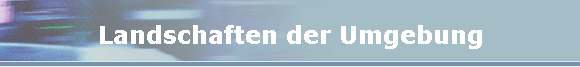 Landschaften der Umgebung